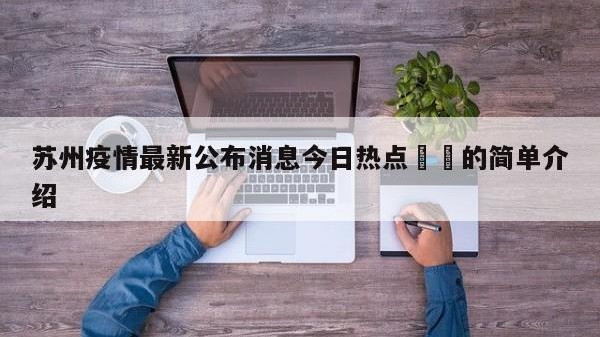 苏州疫情最新公布消息今日热点㊙️的简单介绍