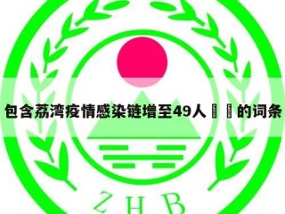 包含荔湾疫情感染链增至49人㊙️的词条