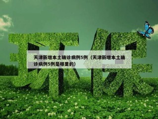 天津新增本土确诊病例5例（天津新增本土确诊病例5例是哪里的）