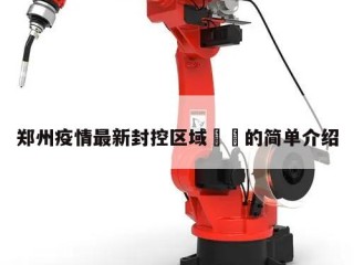 郑州疫情最新封控区域㊙️的简单介绍